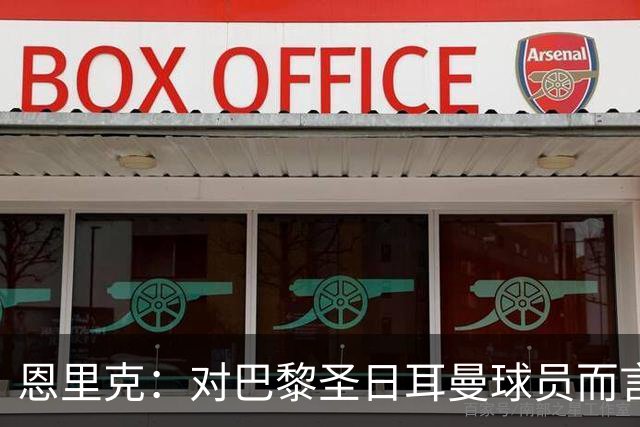 恩里克：对巴黎圣日耳曼球员而言，在国家德比前松懈是不可能的